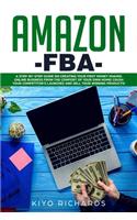 Amazon FBA: A Step-by-Step Guide on Creating Your First Money Making Online Business from the Comfort of Your Own Home! Crush your competitor's Launches and Sel