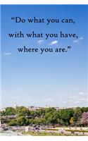 Do what you can, with what you have, where you are