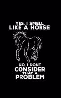 Yes I smell like a horse: 6x9 Horse - blank with numbers paper - notebook - notes