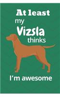 At least My Vizsla thinks I'm awesome: For Vizsla Dog Fans