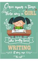 Once Upon A Time There Was A Girl Who Really Loved Writing It was Me The End: Lined Journal For Girls & Women; Notebook and Diary to Write; Pages of Ruled Lined & Blank Paper / 6"x9" 110 pages