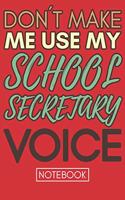 Don't Make Me Use My School Secretary Voice: Funny Office Notebook/Journal For Women/Men/Coworkers/Boss/Business Woman/Funny office work desk humor/ Stress Relief Anger Management Journal(6x9 i