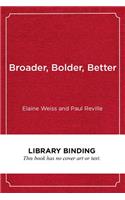 Broader, Bolder, Better