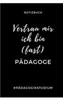 Notizbuch Vertrau Mir Ich Bin (Fast) Pädagoge #pädagogikstudium: A5 Geschenkbuch LINIERT zum Lehramt Studium - Notizbuch für Pädagogik Studenten - witziger Spruch zum Abitur - Studienbeginn - Erstes Semester