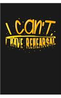 I can't I Have Rehearsal