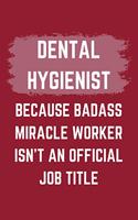 Dental Hygienist Because Badass Miracle Worker Isn't An Official Job Title: A Blank Lined Journal Notebook to Take Notes, To-do List and Notepad - A Funny Gag Birthday Gift for Men, Women, Best Friends and Coworkers