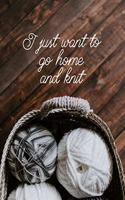 I just want to go home and knit