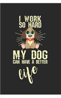 I work so hard, my dog can have a better life!: Calendar, weekly planner, diary, notebook, book 105 pages in softcover. One week on one double page. For all appointments, notes and tasks that you 