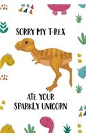 Sorry My T-Rex Ate Your Sparkly Unicorn: Notebook Journal Composition Blank Lined Diary Notepad 120 Pages Paperback Colors Stickers Dinosaur