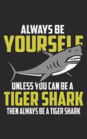 Always Be Yourself Unless You Can Be A Tiger Shark: Tiger Shark Notebook Blank Line Shark Sea Animal Journal Lined with Lines 6x9 120 Pages Checklist Record Book Take Notes Gift Planner Paper Men Wome