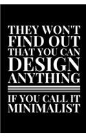 They Won't Find Out That You Can Design Anything If You Call It Minimalist: Lined A5 Notebook for Minimalist