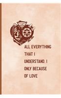 All, Everything That I Understand, I Understand Only Because Of Love