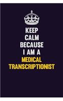Keep Calm Because I Am A Medical Transcriptionist