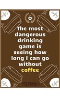 The most dangerous drinking game is seeing how long I can go without coffee: Large Journal To Write In, Coffee Lovers Gifts, - Coffee Roasting Log - Over 100 Roasting Log Pages - - 8.5x11 Sized - Record Time.