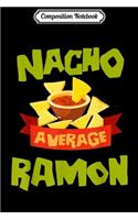 Composition Notebook: NACHO AVERAGE RAMON Funny Birthday Personalized Name Gift Journal/Notebook Blank Lined Ruled 6x9 100 Pages