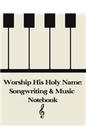 Worship His Holy Name: Songwriting and Music Notebook