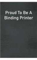 Proud To Be A Binding Printer