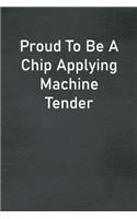 Proud To Be A Chip Applying Machine Tender