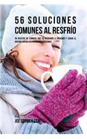 56 Soluciones Comunes al Resfrío: 56 Recetas De Comidas Que Lo Ayudarán A Prevenir y Curar El Resfrío Rápido Sin Pastillas Y Medicinas