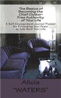 The Basics of Becoming the Chief Clutter-Free Authority of Your Life: A Self-Empowerment Journal Planner for Reclaiming Your Power to Take Back Your Life