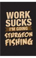 Work Sucks I'm Going Sturgeon Fishing: Funny Fish Journal For Men: Blank Lined Notebook For Fisherman