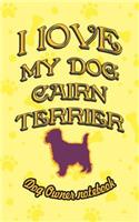 I Love My Dog Cairn Terrier - Dog Owner Notebook: Doggy Style Designed Pages for Dog Owner's to Note Training Log and Daily Adventures.