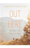 Out Here: Wisdom from the Wilderness