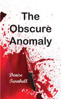 The Obscure Anomaly