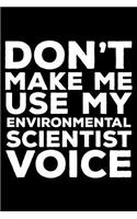Don't Make Me Use My Environmental Scientist Voice: 6x9 Notebook, Ruled, Funny Writing Notebook, Journal For Work, Daily Diary, Planner, Organizer for Environmental Scientists
