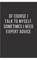 Of Course I Talk to Myself. Sometimes I Need Expert Advice.