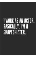 I Work as an Actor. Basically, I'm a Shapeshifter.: Blank Lined Notebook