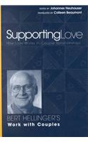 Supporting Love: How Love Works in Couple Relationships: Bert Hellinger's Work with Couples
