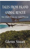 Tales from Island Animal Rescue: Part 2 Dark Wings Over Animal Rescue