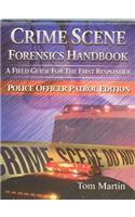 Crime Scene Forensics Handbook: A Field Guide for the First Responder (Police Officer Patrol Edition)