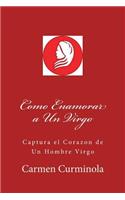 Como Enamorar a Un Virgo: Captura el Corazon de Un Hombre Virgo