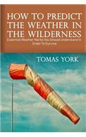 How To Predict The Weather In The Wilderness: Essential Weather Marks You Should Understand In Order To Survive