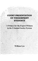 Court Presentation of Fingerprint Evidence: A Primer for the Expert Witness in the Criminal Justice System