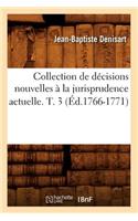 Collection de Décisions Nouvelles À La Jurisprudence Actuelle. T. 3 (Éd.1766-1771)
