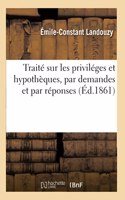 Traité Pratique Et Très-Élémentaire Sur Les Priviléges Et Hypothèques, Par Demandes Et Par Réponses