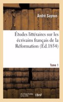 Études Littéraires Sur Les Écrivains Français de la Réformation. Tome 1