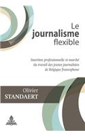 Le Journalisme Flexible: Insertion Professionnelle Et Marché Du Travail Des Jeunes Journalistes de Belgique Francophone