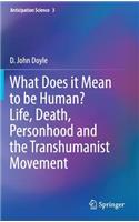 What Does It Mean to Be Human? Life, Death, Personhood and the Transhumanist Movement