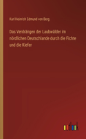 Verdrängen der Laubwälder im nördlichen Deutschlande durch die Fichte und die Kiefer