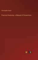 Practical Anatomy: a Manual of Dissections