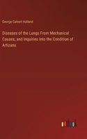 Diseases of the Lungs From Mechanical Causes; and Inquiries Into the Condition of Artizans