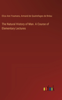 Natural History of Man. A Course of Elementary Lectures