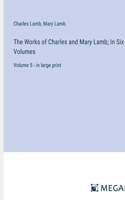 Works of Charles and Mary Lamb; In Six Volumes