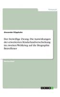 Der freiwillige Zwang. Die Auswirkungen der erweiterten Kinderlandverschickung im zweiten Weltkrieg auf die Biographie Betroffener