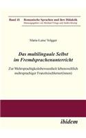 Das multilinguale Selbst im Fremdsprachenunterricht. Zur Mehrsprachigkeitsbewusstheit lebensweltlich mehrsprachiger Franz?sischlerner(innen)