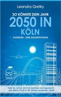 So Konnte Dein Jahr 2050 in Koln Aussehen - Eine Zukunftsvision: (German)